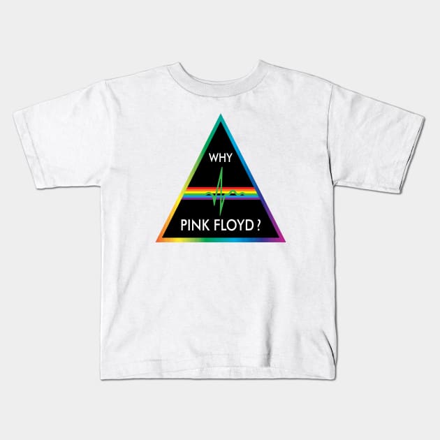 Why Pink Floyd? Kids T-Shirt by Gryaunth